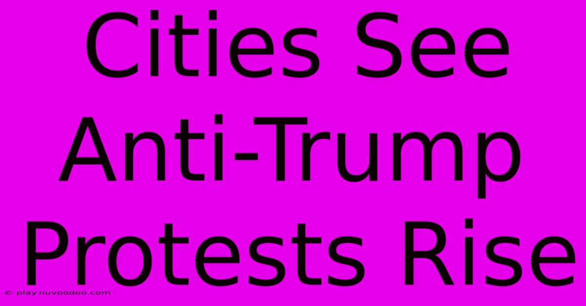 Cities See Anti-Trump Protests Rise