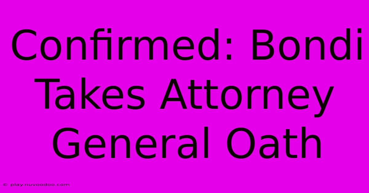 Confirmed: Bondi Takes Attorney General Oath