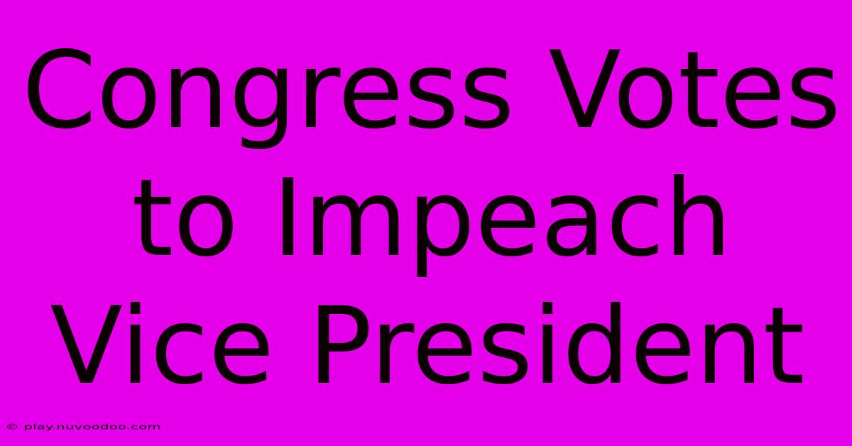 Congress Votes To Impeach Vice President