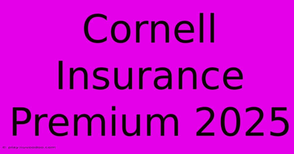 Cornell Insurance Premium 2025