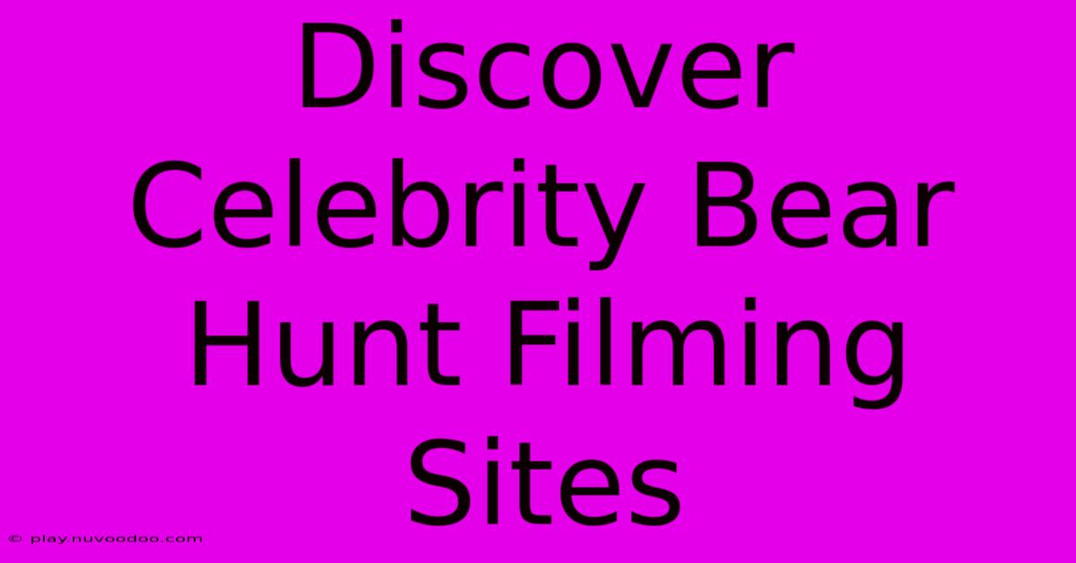 Discover Celebrity Bear Hunt Filming Sites