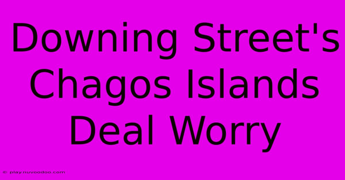 Downing Street's Chagos Islands Deal Worry