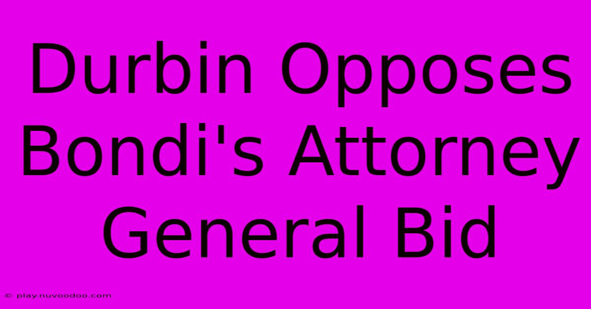 Durbin Opposes Bondi's Attorney General Bid