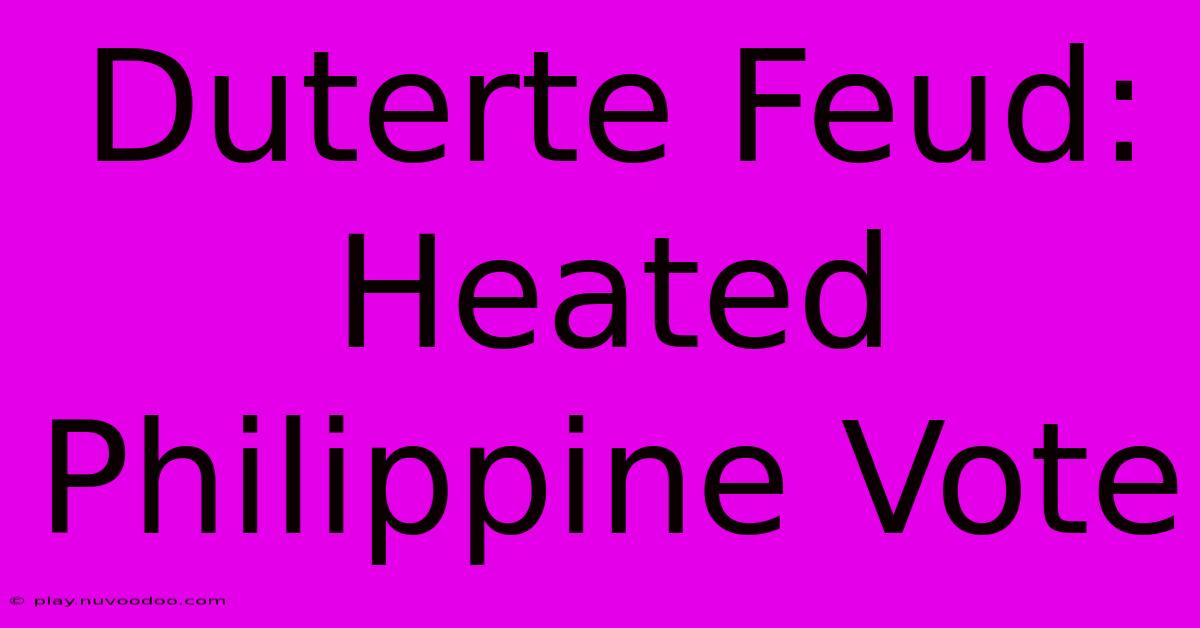 Duterte Feud: Heated Philippine Vote