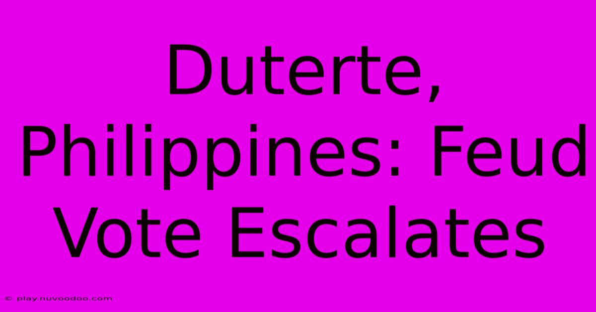 Duterte, Philippines: Feud Vote Escalates