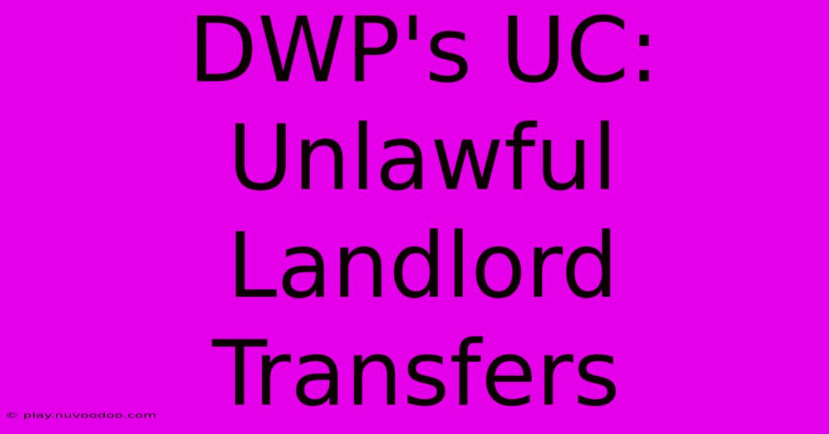 DWP's UC: Unlawful Landlord Transfers