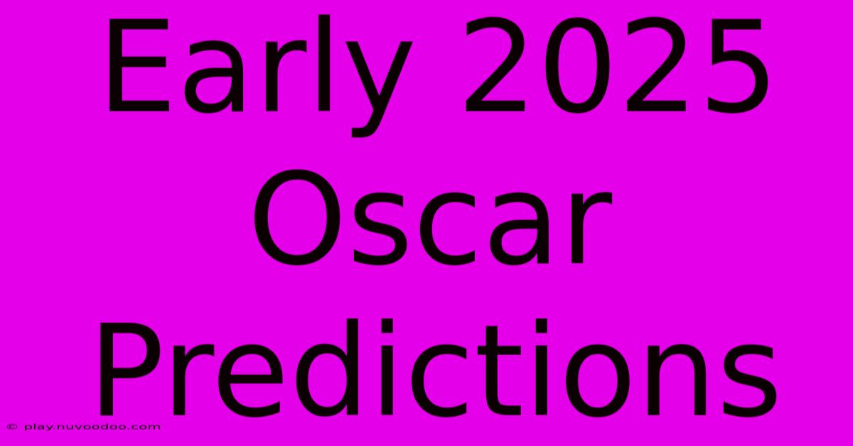 Early 2025 Oscar Predictions