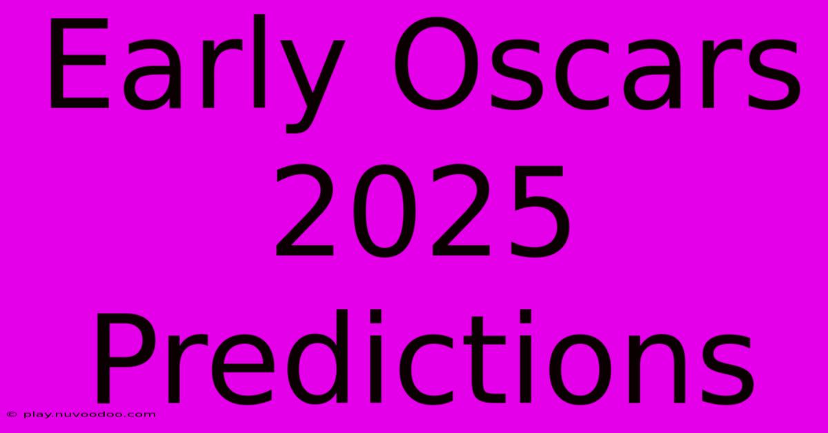 Early Oscars 2025 Predictions