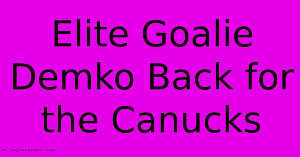 Elite Goalie Demko Back For The Canucks