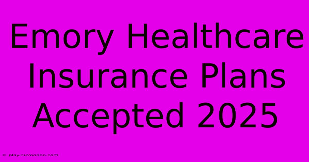 Emory Healthcare Insurance Plans Accepted 2025