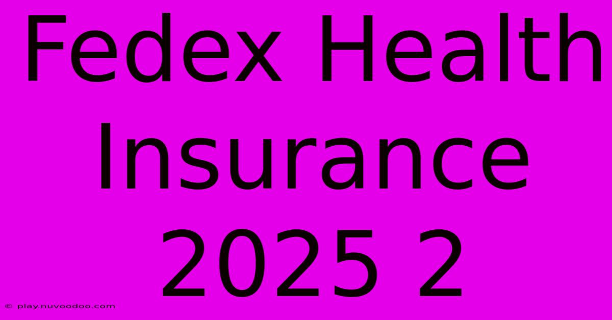 Fedex Health Insurance 2025 2