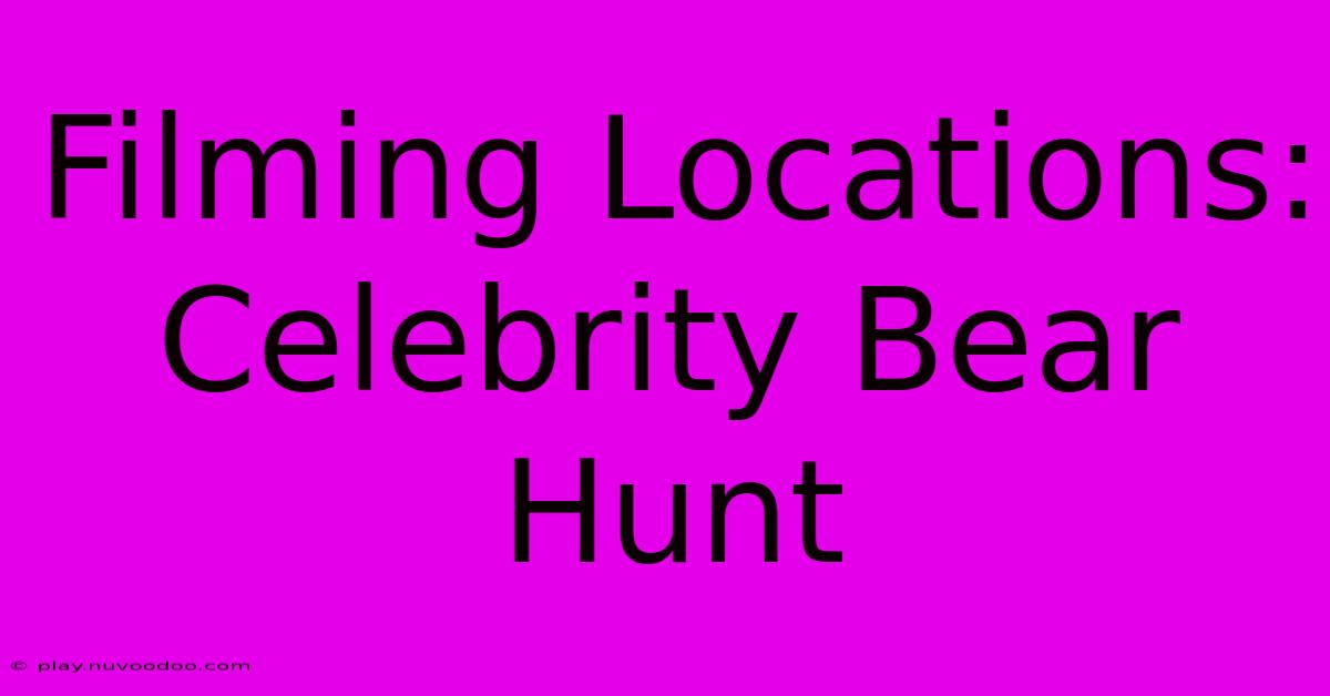 Filming Locations: Celebrity Bear Hunt