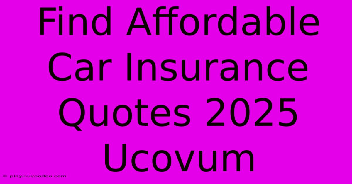 Find Affordable Car Insurance Quotes 2025 Ucovum