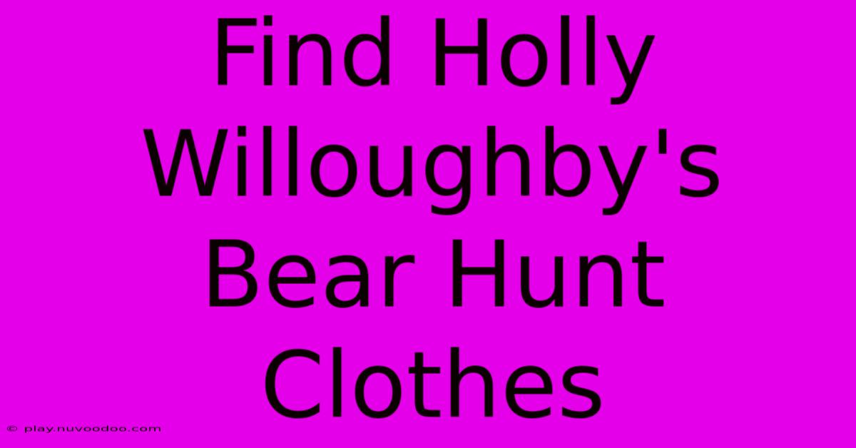 Find Holly Willoughby's Bear Hunt Clothes