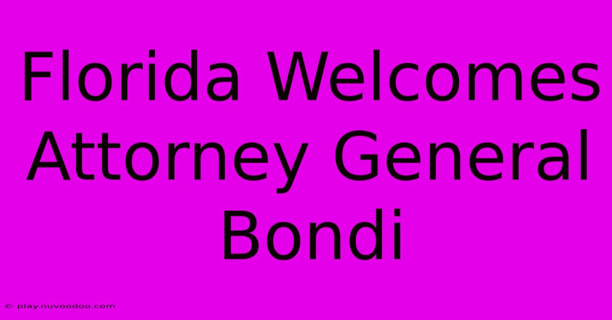 Florida Welcomes Attorney General Bondi