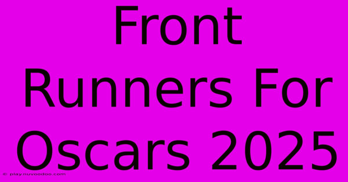 Front Runners For Oscars 2025