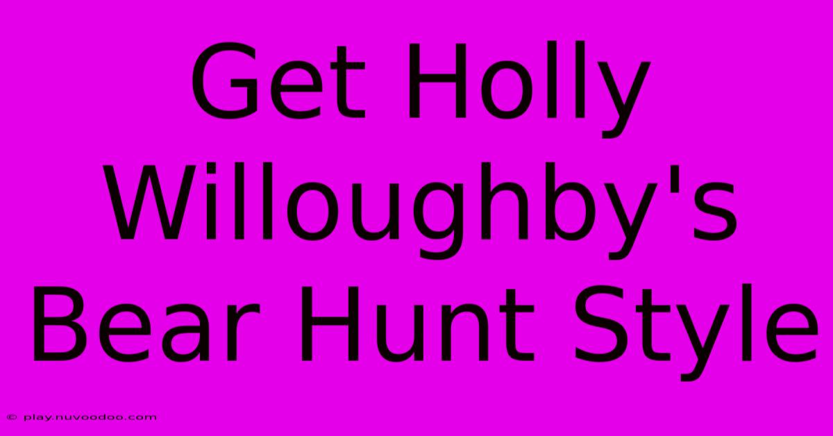 Get Holly Willoughby's Bear Hunt Style