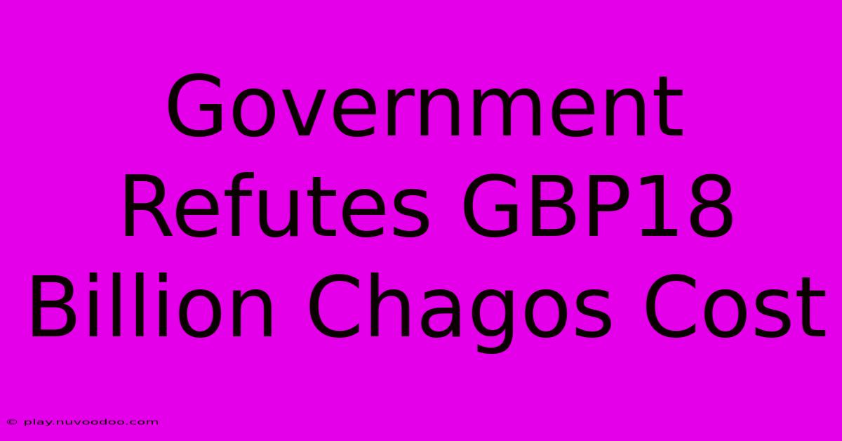 Government Refutes GBP18 Billion Chagos Cost