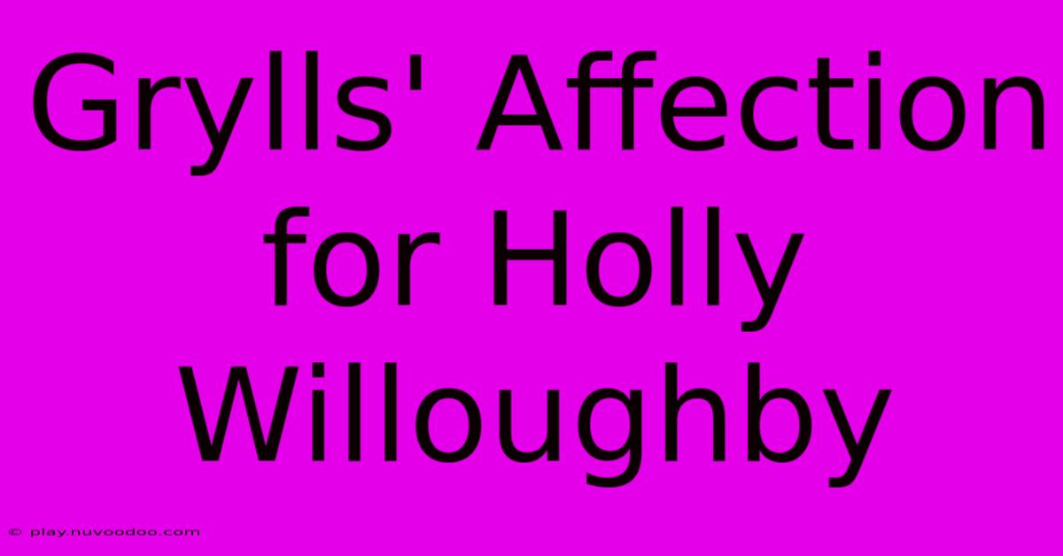 Grylls' Affection For Holly Willoughby