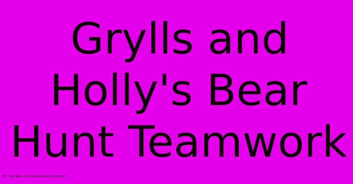 Grylls And Holly's Bear Hunt Teamwork