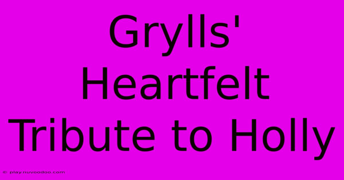 Grylls' Heartfelt Tribute To Holly