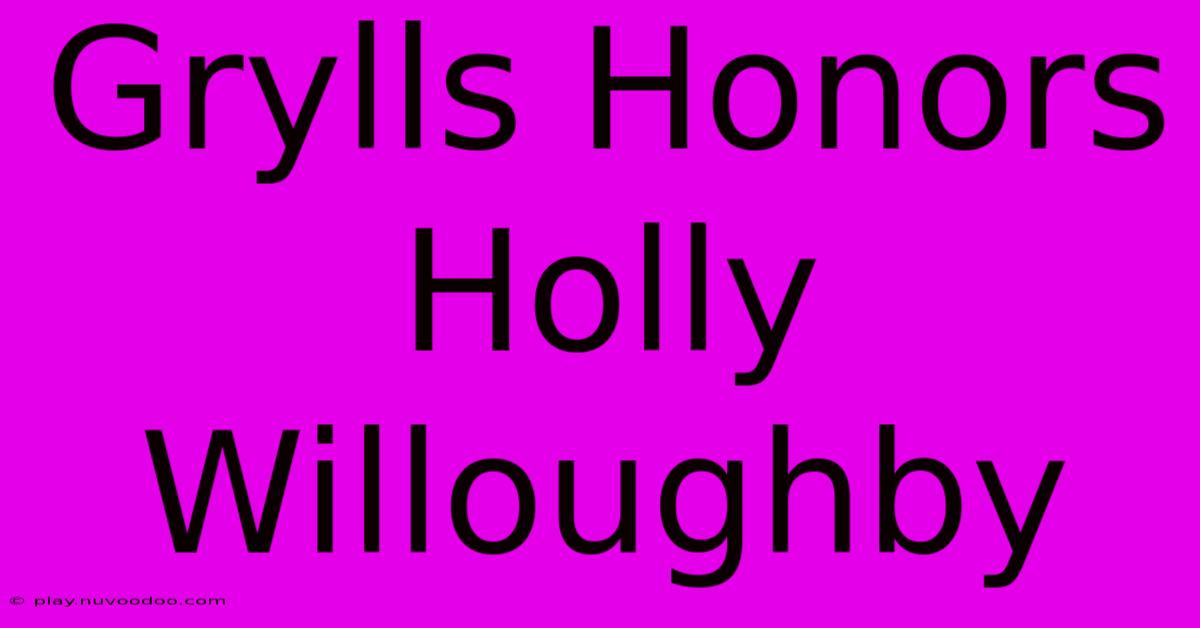 Grylls Honors Holly Willoughby