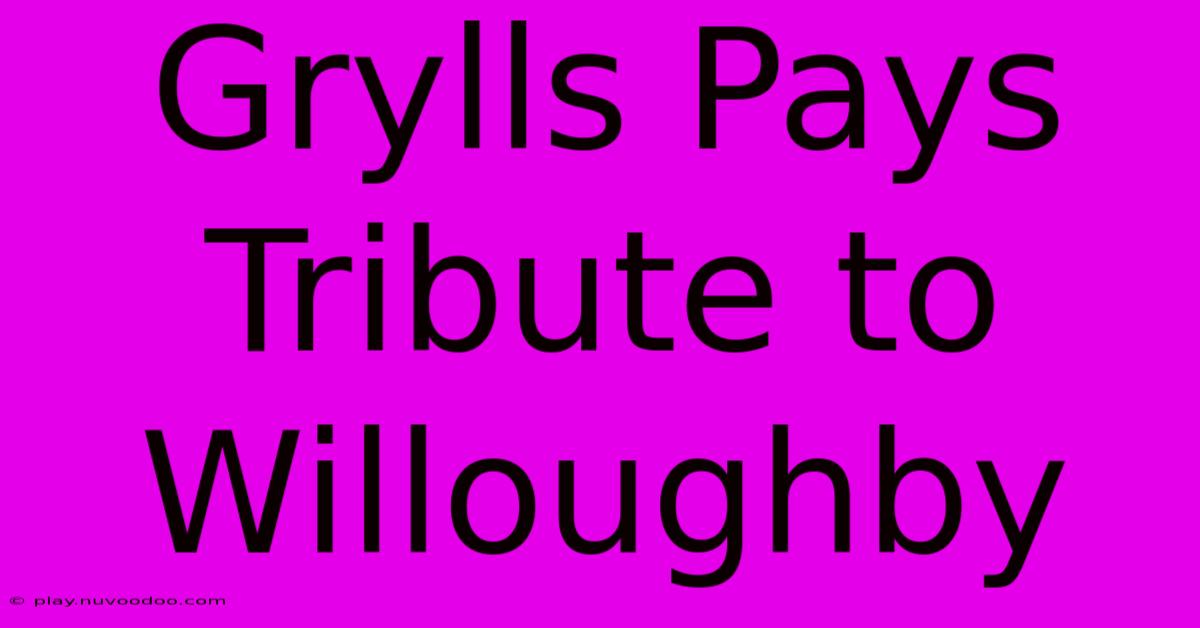 Grylls Pays Tribute To Willoughby