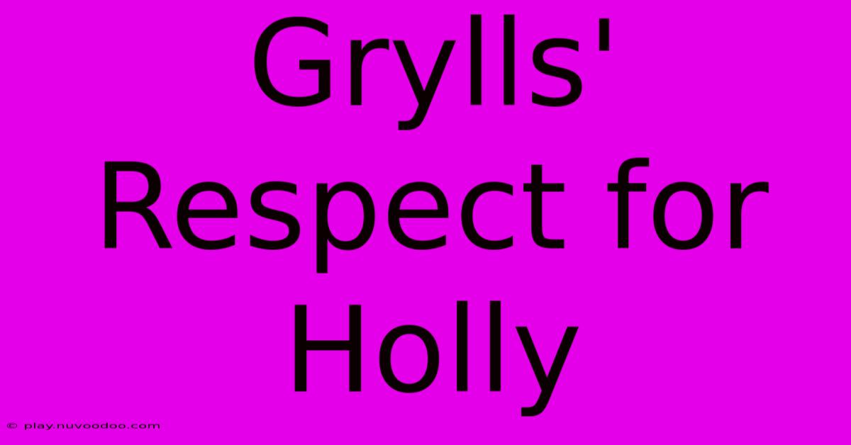 Grylls' Respect For Holly