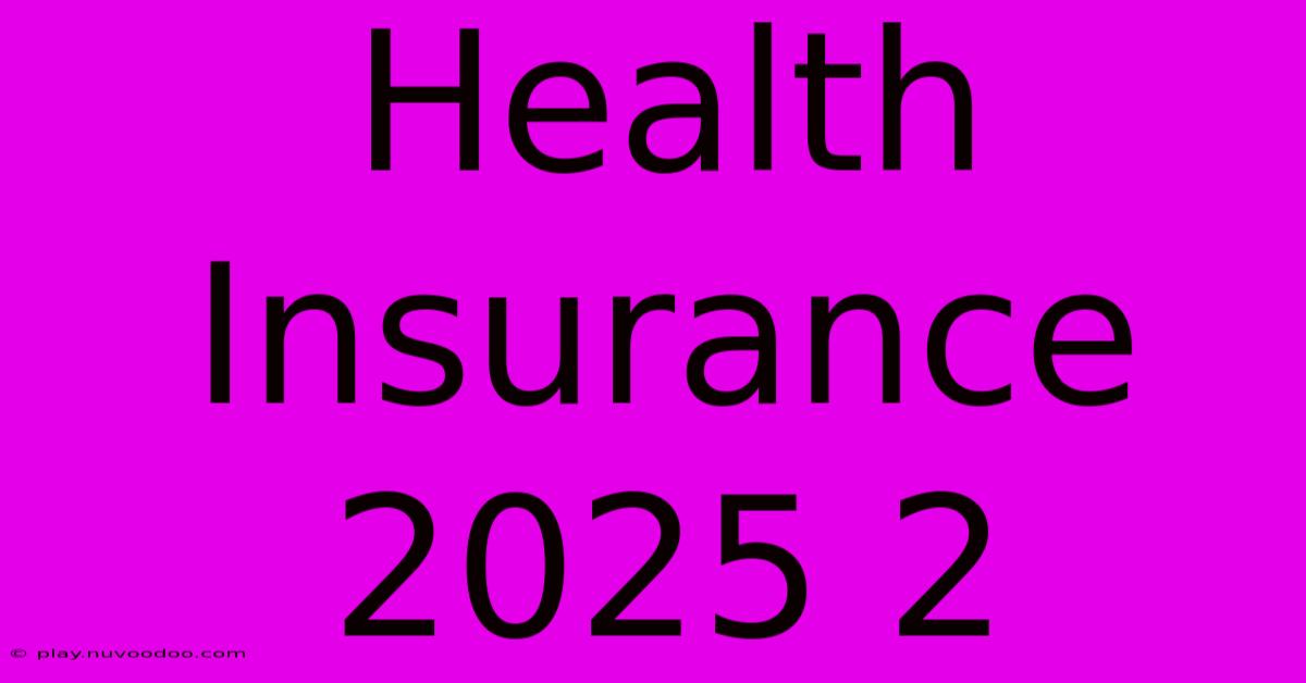 Health Insurance 2025 2