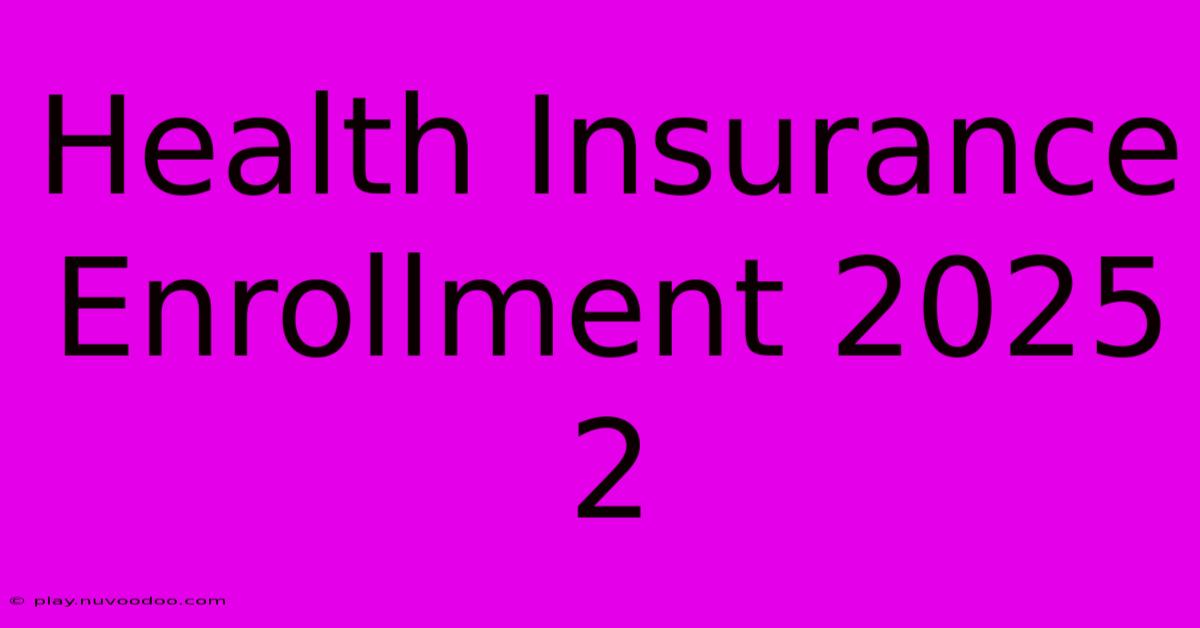 Health Insurance Enrollment 2025 2