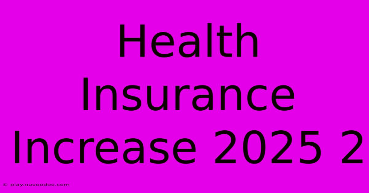 Health Insurance Increase 2025 2