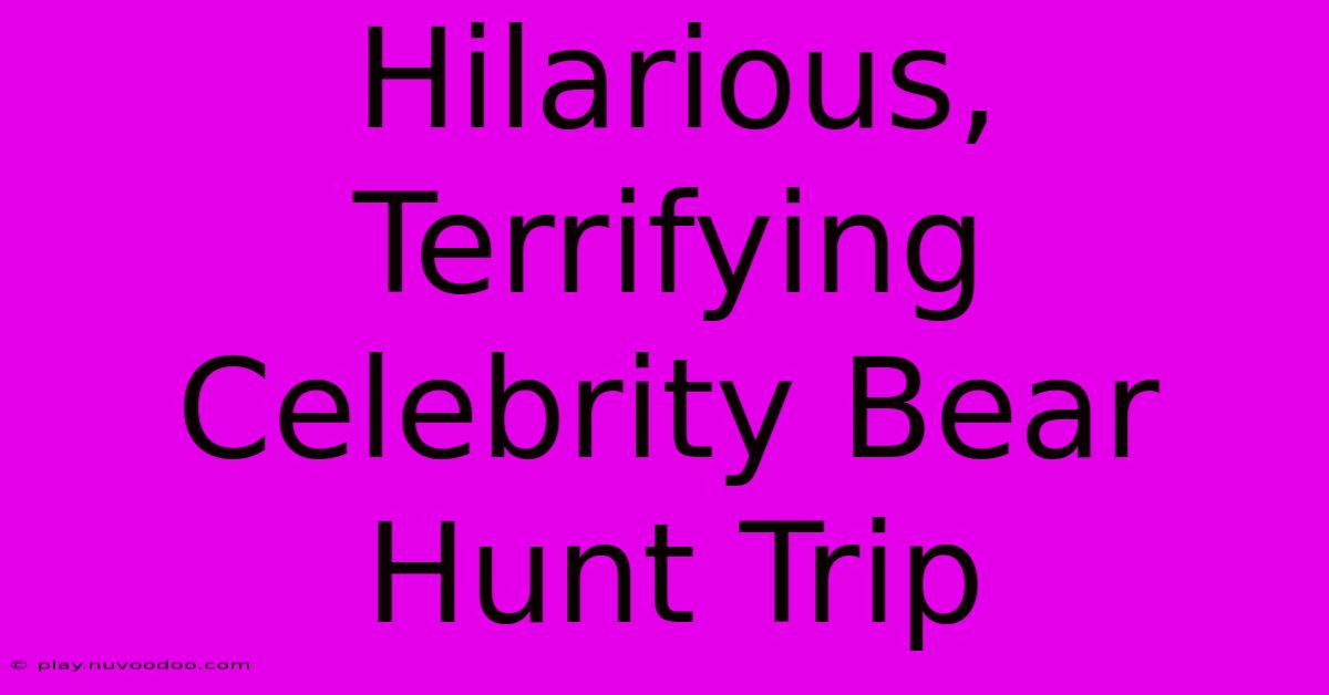 Hilarious, Terrifying Celebrity Bear Hunt Trip