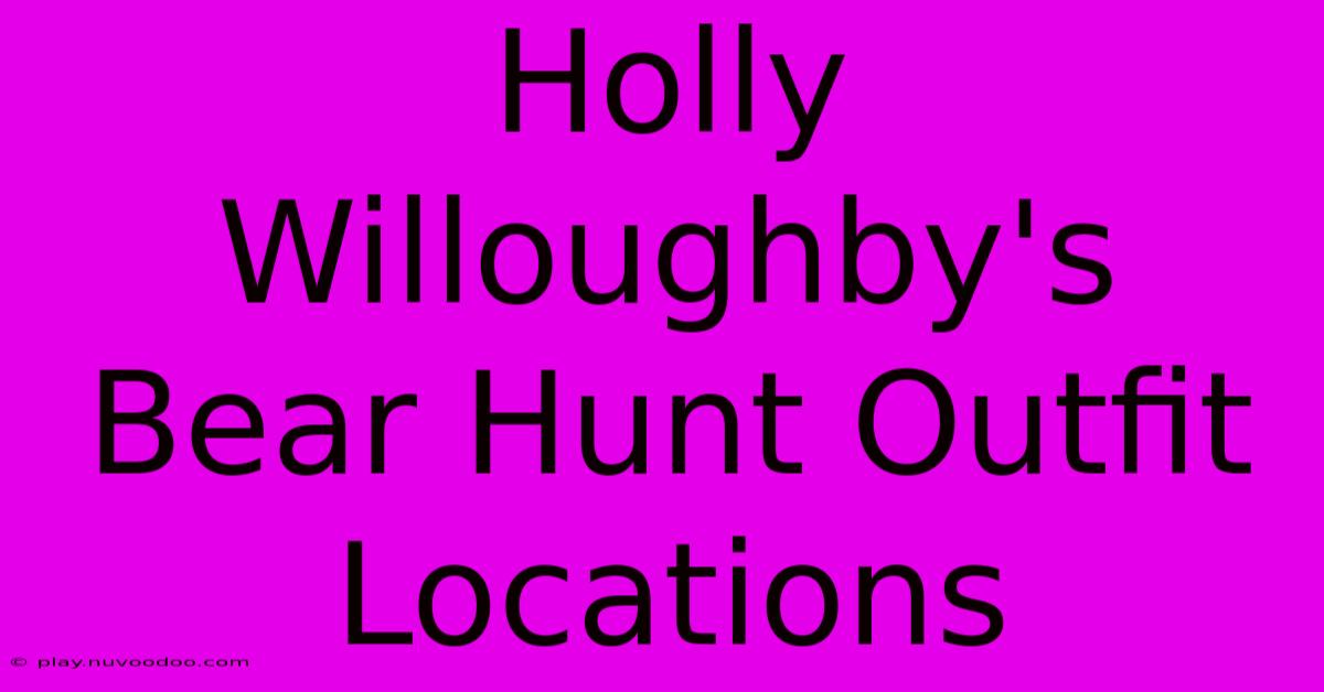 Holly Willoughby's Bear Hunt Outfit Locations