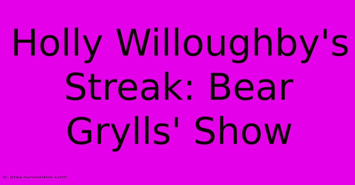 Holly Willoughby's  Streak: Bear Grylls' Show