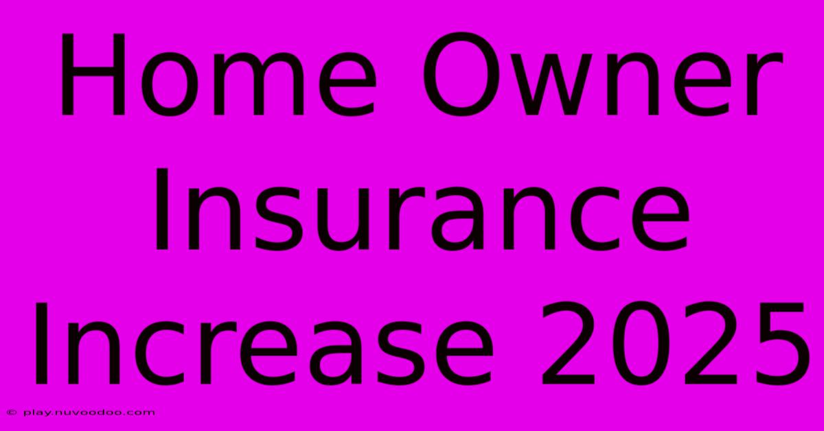 Home Owner Insurance Increase 2025