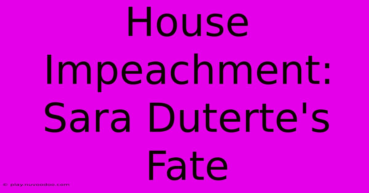 House Impeachment: Sara Duterte's Fate