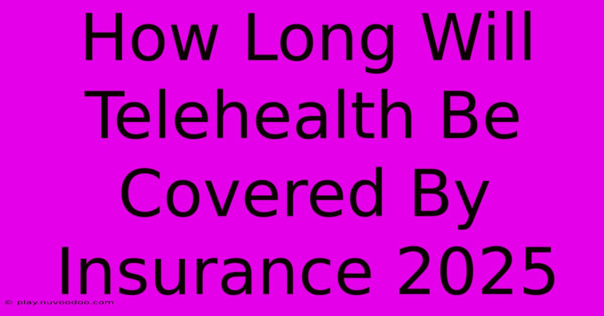 How Long Will Telehealth Be Covered By Insurance 2025