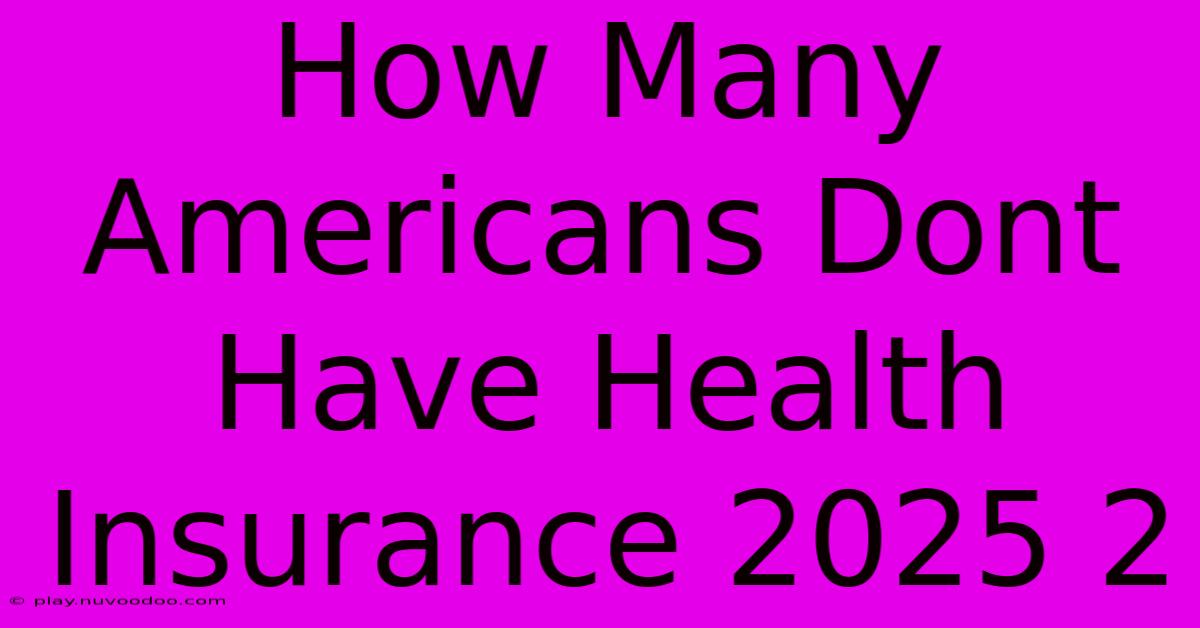 How Many Americans Dont Have Health Insurance 2025 2