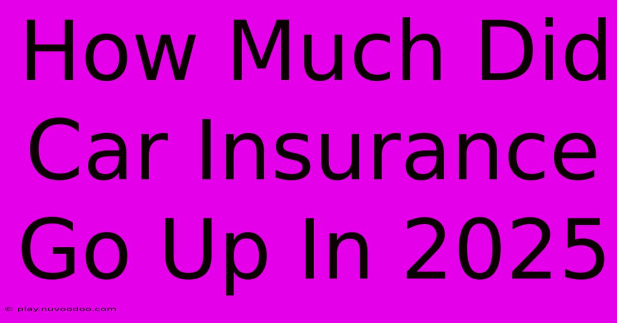 How Much Did Car Insurance Go Up In 2025