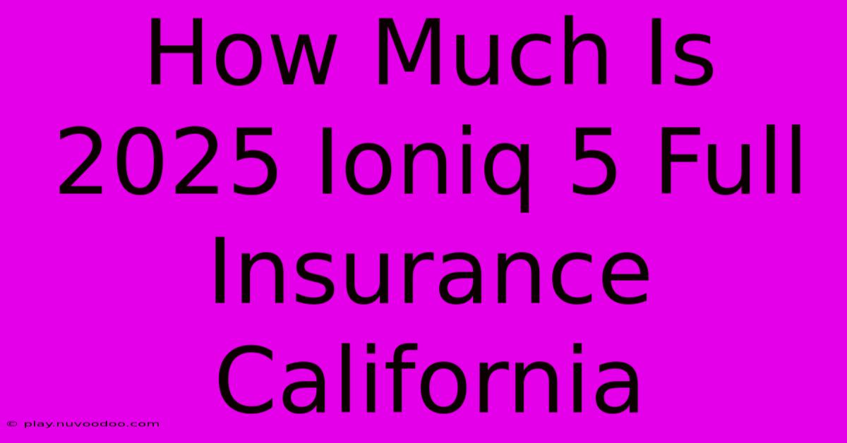 How Much Is 2025 Ioniq 5 Full Insurance California