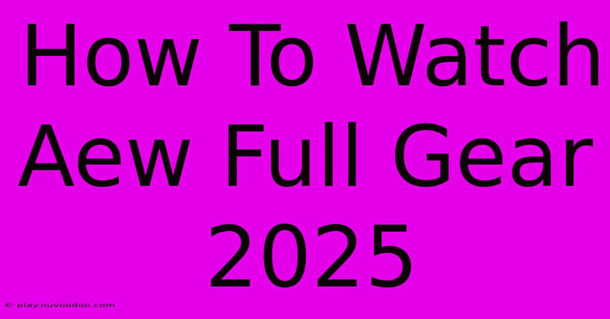 How To Watch Aew Full Gear 2025