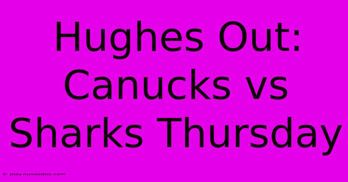 Hughes Out: Canucks Vs Sharks Thursday