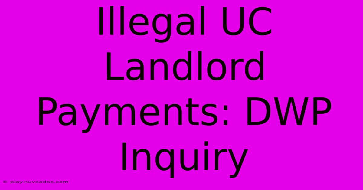 Illegal UC Landlord Payments: DWP Inquiry