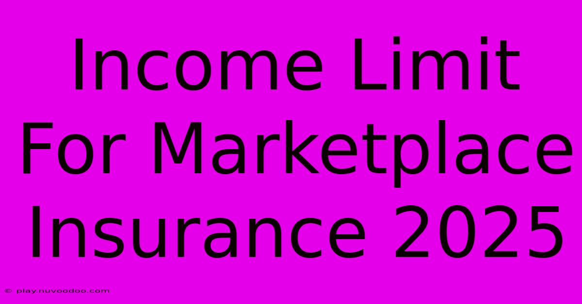 Income Limit For Marketplace Insurance 2025