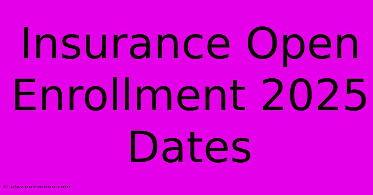 Insurance Open Enrollment 2025 Dates