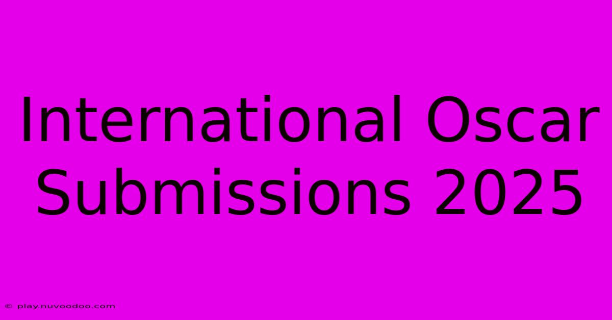 International Oscar Submissions 2025