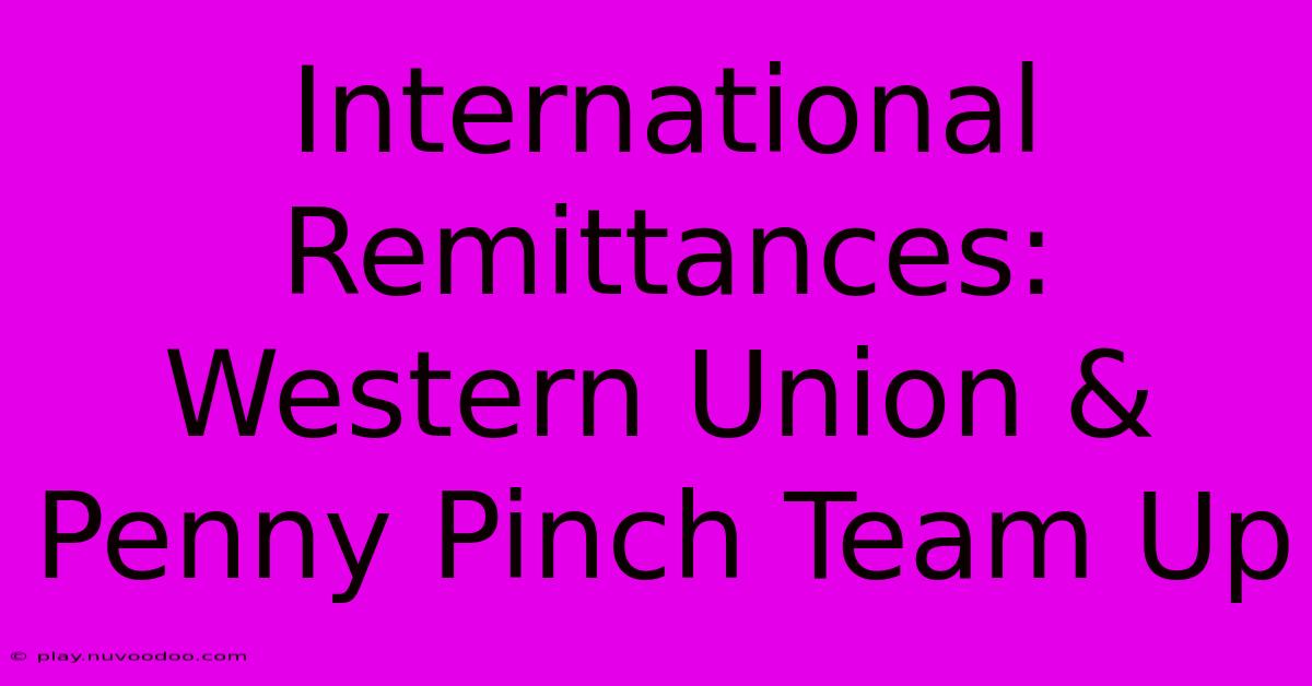 International Remittances: Western Union & Penny Pinch Team Up