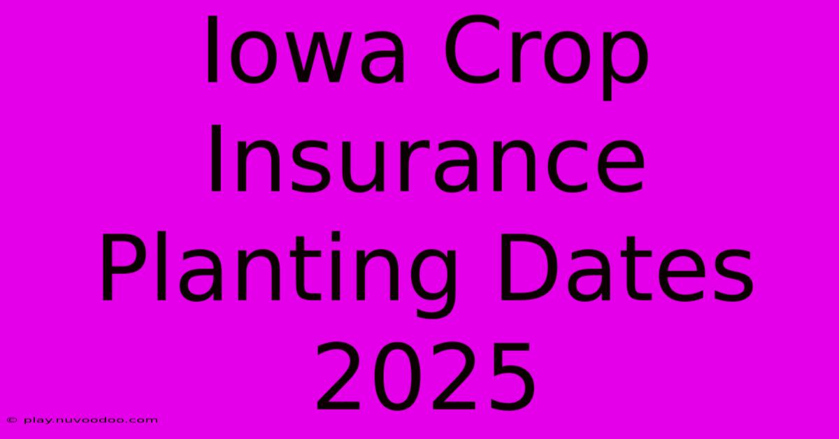 Iowa Crop Insurance Planting Dates 2025