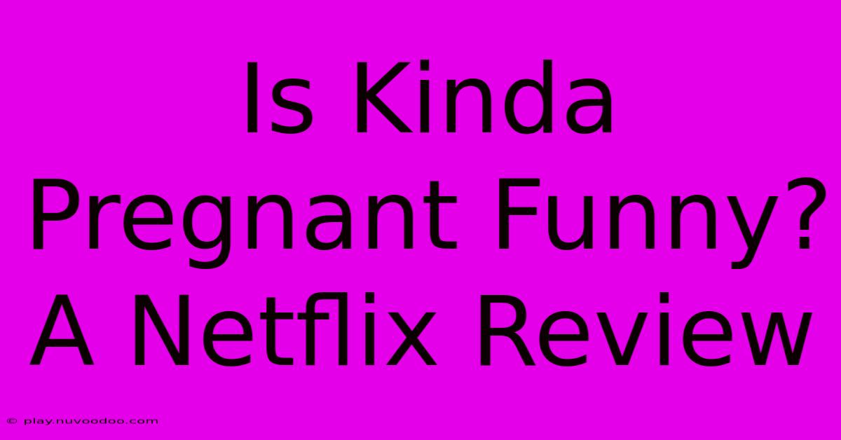 Is Kinda Pregnant Funny? A Netflix Review