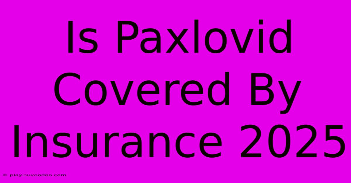 Is Paxlovid Covered By Insurance 2025